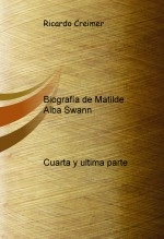 Libro Biografía de Matilde Alba Swann cuarta y ultima parte, autor ricardo gustavo creimer