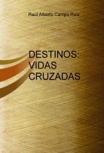 Libro DESTINOS: VIDAS CRUZADAS, autor Raúl Alberto Campo Ruiz