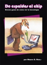 Libro DE ESPALDAS AL CHIP - Breves guías de cómo ver la tecnología, autor Mauro D. Ríos