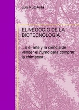 Libro EL NEGOCIO DE LA BIOTECNOLOGÍA (vender el humo para comprar chimeneas), autor Luis Ruiz Avila