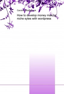 How to develop money making niche sytes with wordpress