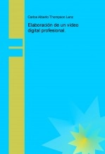 Libro Elaboración de un video digital profesional, autor Carlos Alberto Thompson Lenz