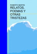 Libro RELATOS, POEMAS Y OTRAS TRISTEZAS, autor robertomartin