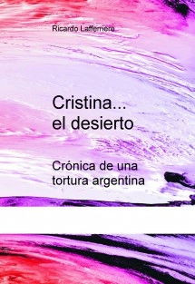Cristina... el desierto - Crónica de una tortura argentina