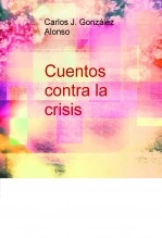 Libro Cuentos contra la crisis, autor Carlos J. González Alonso