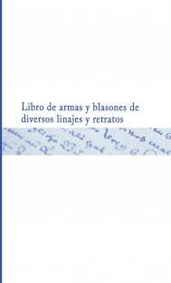 Libro de armas y blasones de diversos linajes y retratos