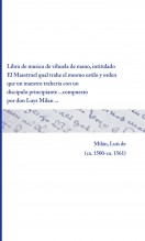 Libro Libro de musica de vihuela de mano, intitulado El Maestro el qual trahe el mesmo estilo y orden que un maestro traheria con un discipulo principiante ... compuesto por don Luys Milan ..., autor Biblioteca Nacional de España BNE