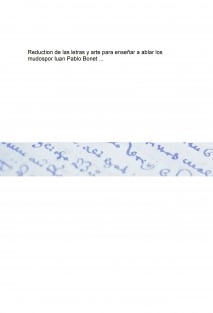 Reduction de las letras y arte para enseñar a ablar los mudospor Iuan Pablo Bonet ...