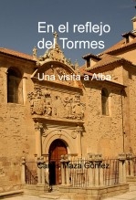 Libro En el reflejo del Tormes. Una visita a Alba, autor Carlos Maza Gómez