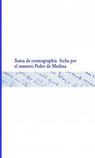 Suma de cosmographia fecha por el maestro Pedro de Medina