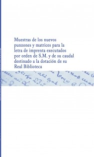 Muestras de los nuevos punzones y matrices para la letra de imprenta executados por orden de S.M. y de su caudal destinado a la dotación de su Real Biblioteca