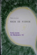 NADA SE PIERDE Sol@.mente TE PIERDES TÚ